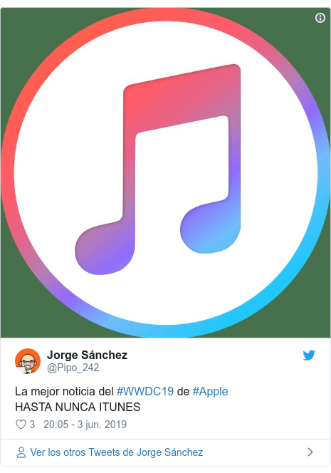 Publicación de Twitter por @Pipo_242: La mejor noticia del #WWDC19 de #AppleHASTA NUNCA ITUNES 