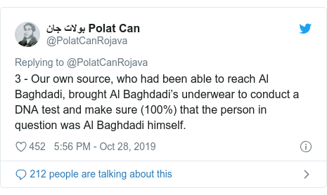 Ujumbe wa Twitter wa @PolatCanRojava: 3 - Our own source, who had been able to reach Al Baghdadi, brought Al Baghdadi’s underwear to conduct a DNA test and make sure (100%) that the person in question was Al Baghdadi himself.