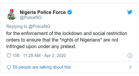 Twitter post by @PoliceNG: for the enforcement of the lockdown and social restriction orders to ensure that the *rights of Nigerians* are not infringed upon under any pretext.