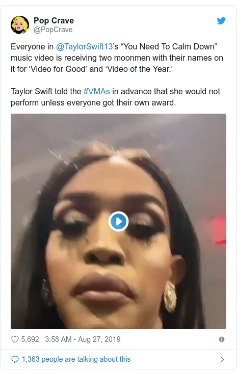 Twitter post by @PopCrave: Everyone in @TaylorSwift13’s “You Need To Calm Down” music video is receiving two moonmen with their names on it for ‘Video for Good’ and ‘Video of the Year.’ Taylor Swift told the #VMAs in advance that she would not perform unless everyone got their own award. 