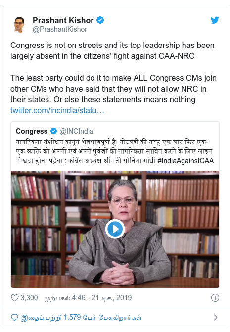 டுவிட்டர் இவரது பதிவு @PrashantKishor: Congress is not on streets and its top leadership has been largely absent in the citizens’ fight against CAA-NRCThe least party could do it to make ALL Congress CMs join other CMs who have said that they will not allow NRC in their states. Or else these statements means nothing 