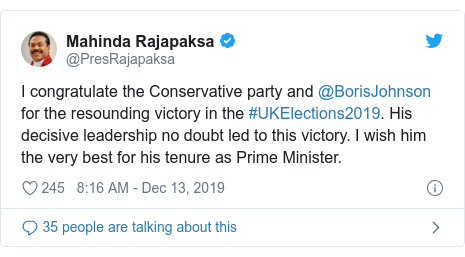 Twitter හි @PresRajapaksa කළ පළකිරීම: I congratulate the Conservative party and @BorisJohnson for the resounding victory in the #UKElections2019. His decisive leadership no doubt led to this victory. I wish him the very best for his tenure as Prime Minister.