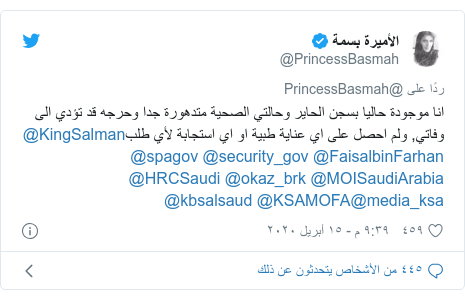 تويتر رسالة بعث بها @PrincessBasmah: انا موجودة حاليا بسجن الحاير وحالتي الصحية متدهورة جدا وحرجه قد تؤدي الى وفاتي, ولم احصل على اي عناية طبية او اي استجابة لأي طلب@KingSalman @FaisalbinFarhan @security_gov @spagov @MOISaudiArabia @okaz_brk @HRCSaudi @media_ksa@KSAMOFA @kbsalsaud