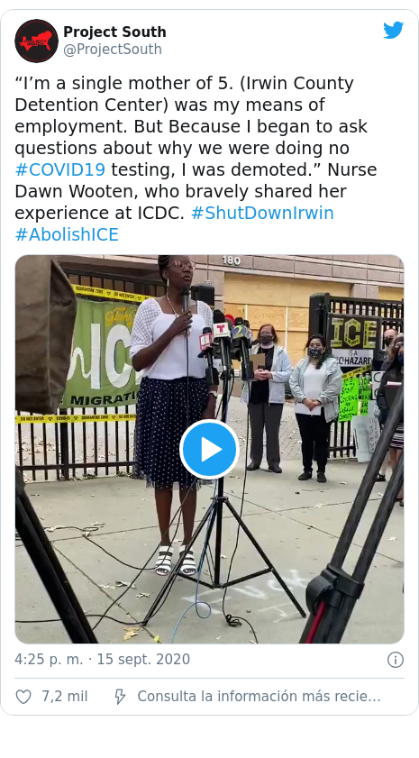 Publicación de Twitter por @ProjectSouth: “I’m a single mother of 5. (Irwin County Detention Center) was my means of employment. But Because I began to ask questions about why we were doing no #COVID19 testing, I was demoted.” Nurse Dawn Wooten, who bravely shared her experience at ICDC. #ShutDownIrwin #AbolishICE 