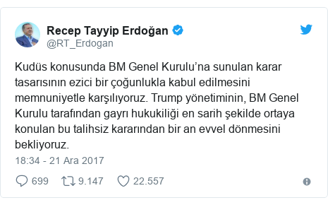 @RT_Erdogan tarafından yapılan Twitter paylaşımı: Kudüs konusunda BM Genel Kurulu’na sunulan karar tasarısının ezici bir çoğunlukla kabul edilmesini memnuniyetle karşılıyoruz. Trump yönetiminin, BM Genel Kurulu tarafından gayrı hukukiliği en sarih şekilde ortaya konulan bu talihsiz kararından bir an evvel dönmesini bekliyoruz.