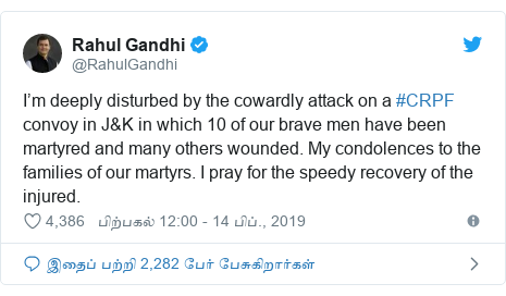 டுவிட்டர் இவரது பதிவு @RahulGandhi: I’m deeply disturbed by the cowardly attack on a #CRPF convoy in J&K in which 10 of our brave men have been martyred and many others wounded. My condolences to the families of our martyrs. I pray for the speedy recovery of the injured.