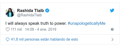 Publicación de Twitter por @RashidaTlaib: I will always speak truth to power. #unapologeticallyMe