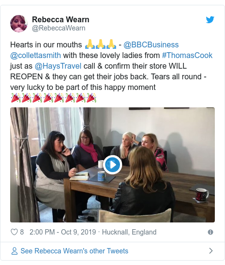 Twitter post by @RebeccaWearn: Hearts in our mouths 🙏🙏🙏 - @BBCBusiness @collettasmith with these lovely ladies from #ThomasCook just as @HaysTravel call & confirm their store WILL REOPEN & they can get their jobs back. Tears all round - very lucky to be part of this happy moment 🎉🎉🎉🎉🎉🎉🎉🎉 
