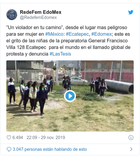 Publicación de Twitter por @RedefemEdomex: ”Un violador en tu camino”, desde el lugar mas peligroso para ser mujer en #México #Ecatepec, #Edomex; este es el grito de las niñas de la preparatoria General Francisco Villa 128 Ecatepec para el mundo en el llamado global de protesta y denuncia #LasTesis 