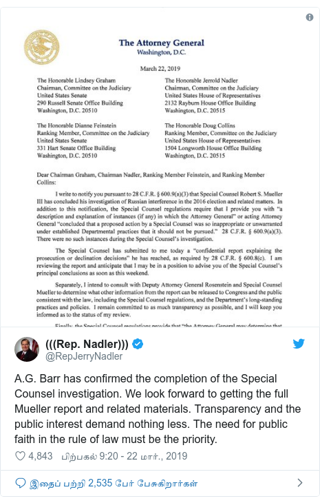 டுவிட்டர் இவரது பதிவு @RepJerryNadler: A.G. Barr has confirmed the completion of the Special Counsel investigation. We look forward to getting the full Mueller report and related materials. Transparency and the public interest demand nothing less. The need for public faith in the rule of law must be the priority.