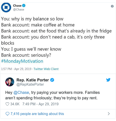 Twitter post by @RepKatiePorter: Hey @Chase, try paying your workers more. Families aren’t spending frivolously; they’re trying to pay rent. 