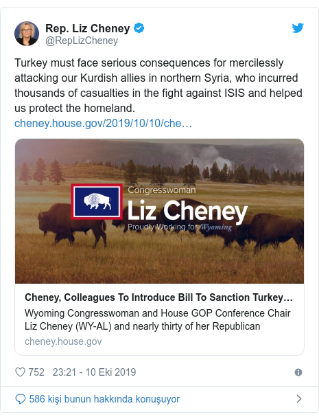 @RepLizCheney tarafından yapılan Twitter paylaşımı: Turkey must face serious consequences for mercilessly attacking our Kurdish allies in northern Syria, who incurred thousands of casualties in the fight against ISIS and helped us protect the homeland. 