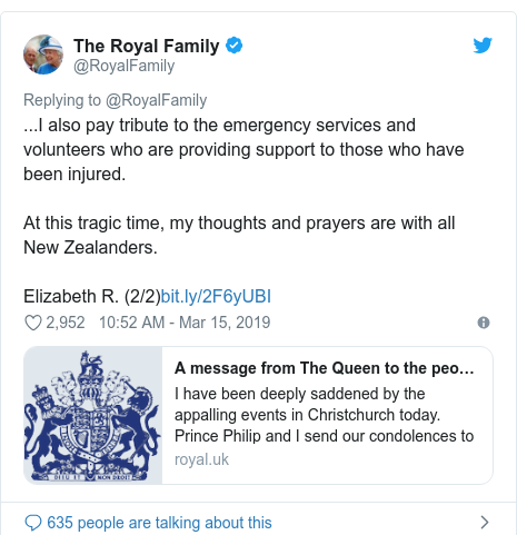 Twitter post by @RoyalFamily: ...I also pay tribute to the emergency services and volunteers who are providing support to those who have been injured.At this tragic time, my thoughts and prayers are with all New Zealanders.Elizabeth R. (2/2)