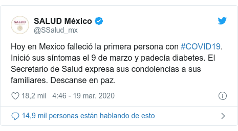 Publicación de Twitter por @SSalud_mx: Hoy en Mexico falleció la primera persona con #COVID19. Inició sus síntomas el 9 de marzo y padecía diabetes. El Secretario de Salud expresa sus condolencias a sus familiares. Descanse en paz.