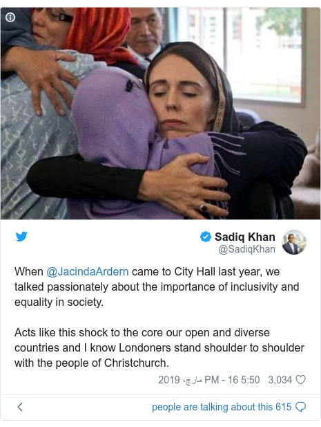 ٹوئٹر پوسٹس @SadiqKhan کے حساب سے: When @JacindaArdern came to City Hall last year, we talked passionately about the importance of inclusivity and equality in society.Acts like this shock to the core our open and diverse countries and I know Londoners stand shoulder to shoulder with the people of Christchurch. 