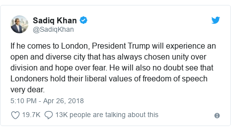 Twitter post by @SadiqKhan: If he comes to London, President Trump will experience an open and diverse city that has always chosen unity over division and hope over fear. He will also no doubt see that Londoners hold their liberal values of freedom of speech very dear.