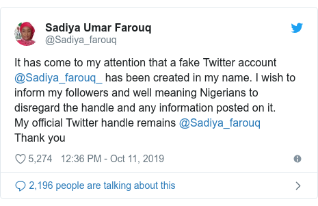 Twitter post by @Sadiya_farouq: It has come to my attention that a fake Twitter account @Sadiya_farouq_ has been created in my name. I wish to inform my followers and well meaning Nigerians to disregard the handle and any information posted on it.My official Twitter handle remains @Sadiya_farouq Thank you