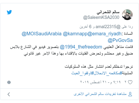 تويتر رسالة بعث بها @SaleemKSA2030: السادة  @emara_riyadh@kamnapp @MOISaudiArabia @PvGovSaقامت مناهل العتيبي @1994_thefreedom بتصوير فيديو في الشارع بلابس ضيق وغير محتشم وتحرض الفتيات بالاقتداء بها وهذا الامر غير قانونينرجوا تدخلكم لعدم انتشار مثل هذه السلوكيات المشينة#مكافحه_الانحلال#اوقفوا_العبث