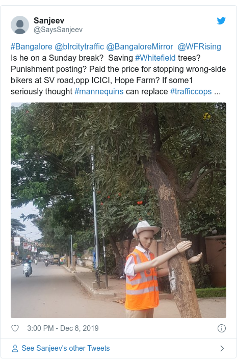Twitter post by @SaysSanjeev: #Bangalore @blrcitytraffic @BangaloreMirror  @WFRising Is he on a Sunday break?  Saving #Whitefield trees? Punishment posting? Paid the price for stopping wrong-side bikers at SV road,opp ICICI, Hope Farm? If some1 seriously thought #mannequins can replace #trafficcops ... 