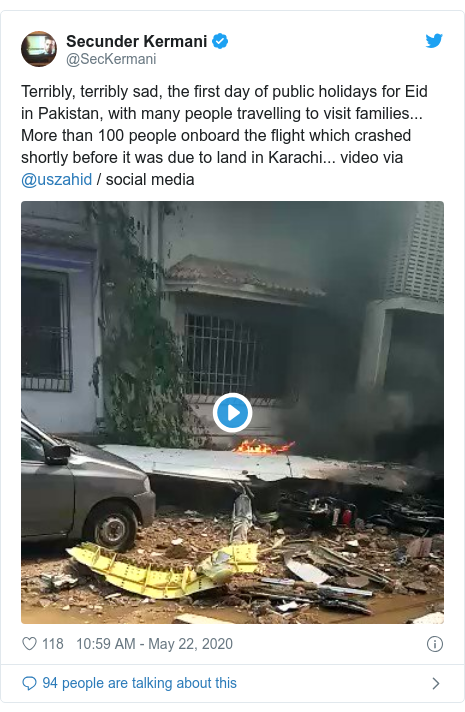 Twitter post by @SecKermani: Terribly, terribly sad, the first day of public holidays for Eid in Pakistan, with many people travelling to visit families... More than 100 people onboard the flight which crashed shortly before it was due to land in Karachi... video via ⁦@uszahid⁩ / social media 