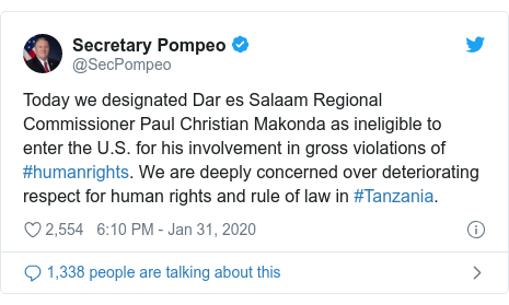 Ujumbe wa Twitter wa @SecPompeo: Today we designated Dar es Salaam Regional Commissioner Paul Christian Makonda as ineligible to enter the U.S. for his involvement in gross violations of #humanrights. We are deeply concerned over deteriorating respect for human rights and rule of law in #Tanzania.