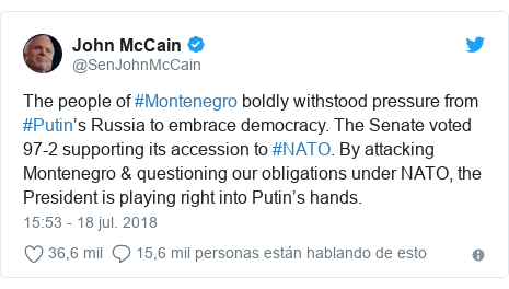 Publicación de Twitter por @SenJohnMcCain: The people of #Montenegro boldly withstood pressure from #Putin’s Russia to embrace democracy. The Senate voted 97-2 supporting its accession to #NATO. By attacking Montenegro & questioning our obligations under NATO, the President is playing right into Putin’s hands.