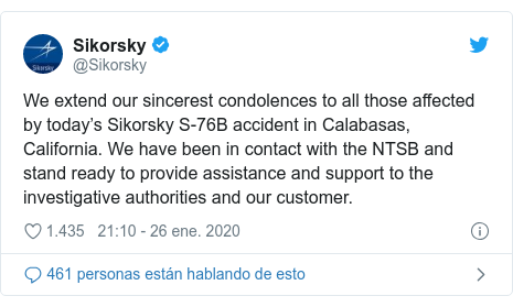 Publicación de Twitter por @Sikorsky: We extend our sincerest condolences to all those affected by today’s Sikorsky S-76B accident in Calabasas, California. We have been in contact with the NTSB and stand ready to provide assistance and support to the investigative authorities and our customer.