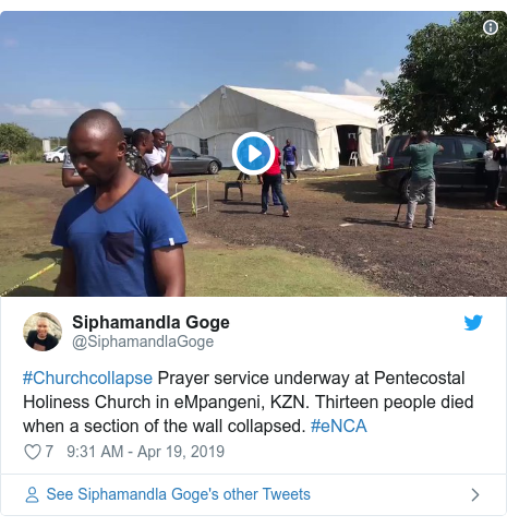 Twitter post by @SiphamandlaGoge: #Churchcollapse Prayer service underway at Pentecostal Holiness Church in eMpangeni, KZN. Thirteen people died when a section of the wall collapsed. #eNCA 