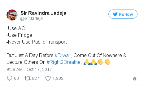 Twitter post by @SirJadeja: -Use AC-Use Fridge-Never Use Public TransportBut Just A Day Before #Diwali, Come Out Of Nowhere & Lecture Others On #Right2Breathe. 🙏🙏👏👏