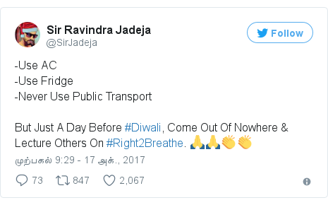 டுவிட்டர் இவரது பதிவு @SirJadeja: -Use AC-Use Fridge-Never Use Public TransportBut Just A Day Before #Diwali, Come Out Of Nowhere & Lecture Others On #Right2Breathe. ????