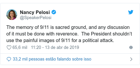 Twitter post de @SpeakerPelosi: The memory of 9/11 is sacred ground, and any discussion of it must be done with reverence. The President shouldn’t use the painful images of 9/11 for a political attack.