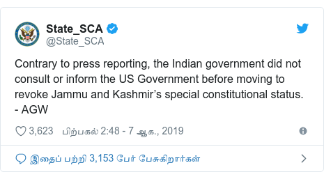டுவிட்டர் இவரது பதிவு @State_SCA: Contrary to press reporting, the Indian government did not consult or inform the US Government before moving to revoke Jammu and Kashmir’s special constitutional status. - AGW