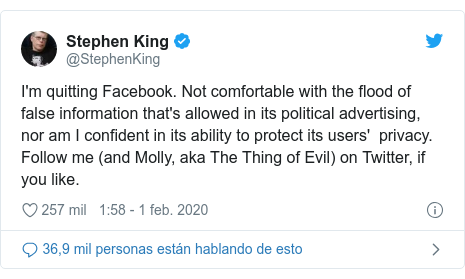 Publicación de Twitter por @StephenKing: I'm quitting Facebook. Not comfortable with the flood of false information that's allowed in its political advertising, nor am I confident in its ability to protect its users'  privacy. Follow me (and Molly, aka The Thing of Evil) on Twitter, if you like.