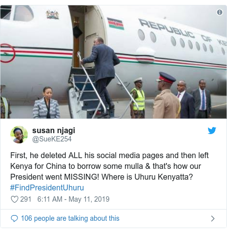 Twitter waxaa daabacay @SueKE254: First, he deleted ALL his social media pages and then left Kenya for China to borrow some mulla & that's how our President went MISSING! Where is Uhuru Kenyatta? #FindPresidentUhuru 