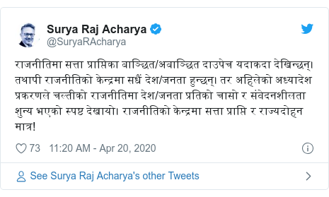 Twitter post by @SuryaRAcharya: राजनीतिमा सत्ता प्राप्तिका बाञ्छित/अबाञ्छित दाउपेच यदाकदा देखिन्छन्।तथापी राजनीतिको केन्द्रमा सधैं देश/जनता हुन्छन्। तर अहिलेको अध्यादेश प्रकरणले चल्तीको राजनीतिमा देश/जनता प्रतिको चासो र संवेदनशीलता शुन्य भएको स्पष्ट देखायो। राजनीतिको केन्द्रमा सत्ता प्राप्ति र राज्यदोहन मात्र!