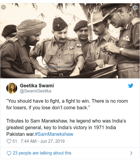 Twitter post by @SwamiGeetika: ”You should have to fight, a fight to win. There is no room for losers, if you lose don’t come back.”Tributes to Sam Manekshaw, he legend who was India’s greatest general, key to India’s victory in 1971 India Pakistan war.#SamManekshaw 