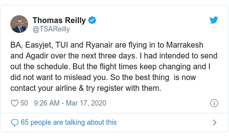 Twitter post by @TSAReilly: BA, Easyjet, TUI and Ryanair are flying in to Marrakesh and Agadir over the next three days. I had intended to send out the schedule. But the flight times keep changing and I did not want to mislead you. So the best thing  is now contact your airline & try register with them.
