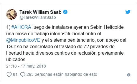 Publicación de Twitter por @TarekWiliamSaab: 1) #AHORA luego de instalarse ayer en Sebin Helicoide una mesa de trabajo interinstitucional entre el @MinpublicoVE y el sistema penitenciario, con apoyo del TSJ  se ha concretado el traslado de 72 privados de libertad hacia diversos centros de reclusión previamente ubicados