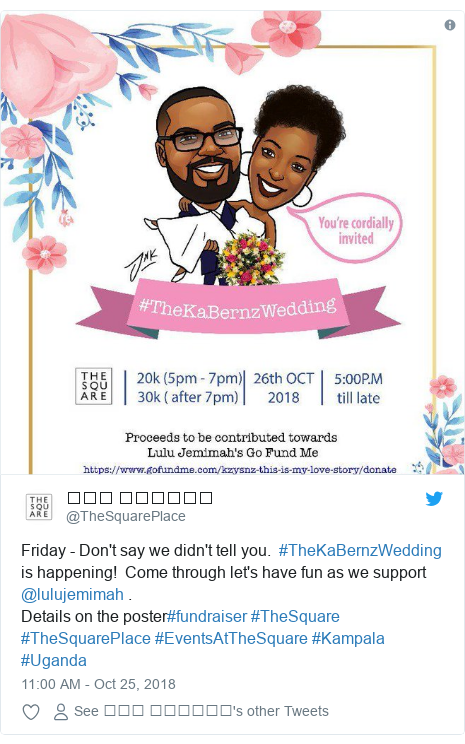 Twitter post by @TheSquarePlace: Friday - Don't say we didn't tell you.  #TheKaBernzWedding is happening!  Come through let's have fun as we support @lulujemimah .Details on the poster#fundraiser #TheSquare #TheSquarePlace #EventsAtTheSquare #Kampala #Uganda 