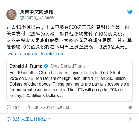 Twitter 用户名 @Trump_Chinese: 过去10个月以来，中国已经在500亿美元的高科技产品上向美国支付了25％的关税，对其他货物支付了10％的关税。 这些关税收入是我们取得巨大经济成果的部分原因。 针对其他货物10％的关税将在下周五上涨至25％。 3250亿美元.... 