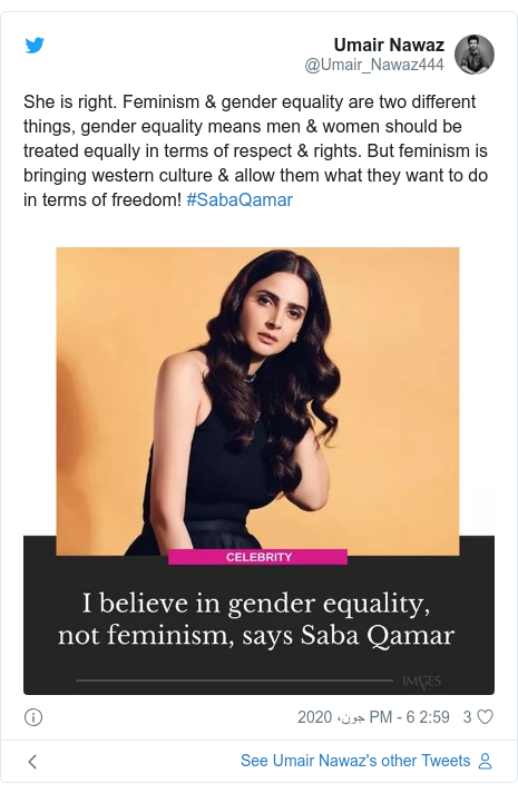 ٹوئٹر پوسٹس @Umair_Nawaz444 کے حساب سے: She is right. Feminism & gender equality are two different things, gender equality means men & women should be treated equally in terms of respect & rights. But feminism is bringing western culture & allow them what they want to do in terms of freedom! #SabaQamar 