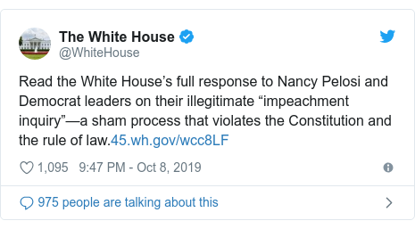 Twitter post by @WhiteHouse: Read the White House’s full response to Nancy Pelosi and Democrat leaders on their illegitimate “impeachment inquiry”—a sham process that violates the Constitution and the rule of law.
