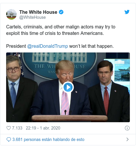 Publicación de Twitter por @WhiteHouse: Cartels, criminals, and other malign actors may try to exploit this time of crisis to threaten Americans. President @realDonaldTrump won’t let that happen. 