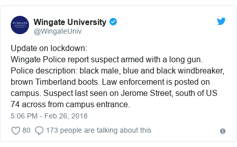 Twitter post by @WingateUniv: Update on lockdown Wingate Police report suspect armed with a long gun. Police description  black male, blue and black windbreaker, brown Timberland boots. Law enforcement is posted on campus. Suspect last seen on Jerome Street, south of US 74 across from campus entrance.
