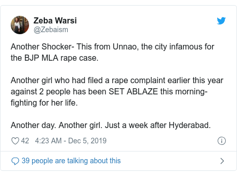 Twitter post by @Zebaism: Another Shocker- This from Unnao, the city infamous for the BJP MLA rape case. Another girl who had filed a rape complaint earlier this year against 2 people has been SET ABLAZE this morning-fighting for her life.Another day. Another girl. Just a week after Hyderabad.