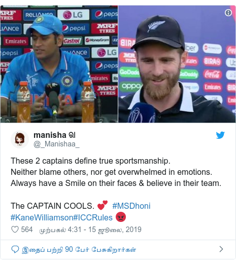 டுவிட்டர் இவரது பதிவு @_Manishaa_: These 2 captains define true sportsmanship. Neither blame others, nor get overwhelmed in emotions. Always have a Smile on their faces & believe in their team. The CAPTAIN COOLS. 💕  #MSDhoni #KaneWilliamson#ICCRules 😡 