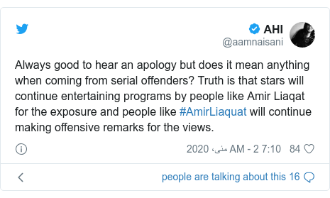 According to Twitter posts aamnaisani: Always good to hear an apology but does it mean anything when coming from serial offenders?  Truth is that stars will continue entertaining programs by people like Amir Liaqat for the exposure and people like #AmirLiaquat will continue making offensive remarks for the views.