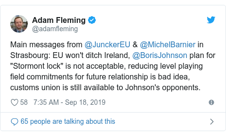 Twitter post by @adamfleming: Main messages from @JunckerEU & @MichelBarnier in Strasbourg  EU won't ditch Ireland, @BorisJohnson plan for "Stormont lock" is not acceptable, reducing level playing field commitments for future relationship is bad idea, customs union is still available to Johnson's opponents.