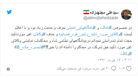پست توییتر از @alimojtahedzade: در خصوص #عدالت و #دادگاههای_امنيتی حرف و حديث زياد بود و با اعلام ليست #وکلای_مورد_تایید_رئیس_قوه_قضاییه و حذف #وکلای غير موردتأييد حجت تمام شدراستی نميدانم دربيدادگاههای نظامی شاه و محاکمات نمايشی وکلای غير مورد تأييد حق شرکت در محاکم را داشته اند يا خير!!؟#تبصره_ماده_48 #وکالت