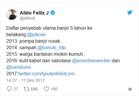 Twitter pesan oleh @alldofj: Daftar penyebab utama banjir 5 tahun ke belakang @jokowi2013 pompa banjir rusak.2014 sampah.@basuki_btp2015 warga bantaran miskin kumuh.2016 kulit kabel dan sabotase.@aniesbaswedan dan @sandiuno2017